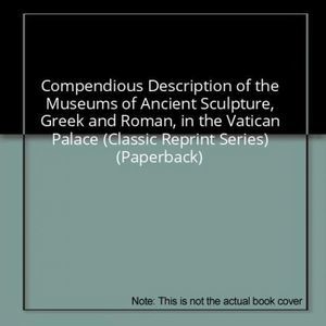 Compendious Description of the Museums of Ancient Sculpture, Greek and Roman, in